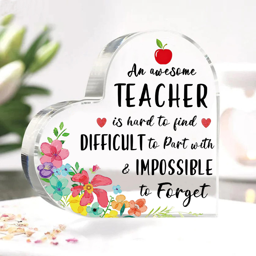 Appreciation Gifts for Educators Heart Shaped Teacher Acrylic Plaque Keepsake - An Awesome Teacher Is Hard To Find Difficult To Part With & Impossible To Forget