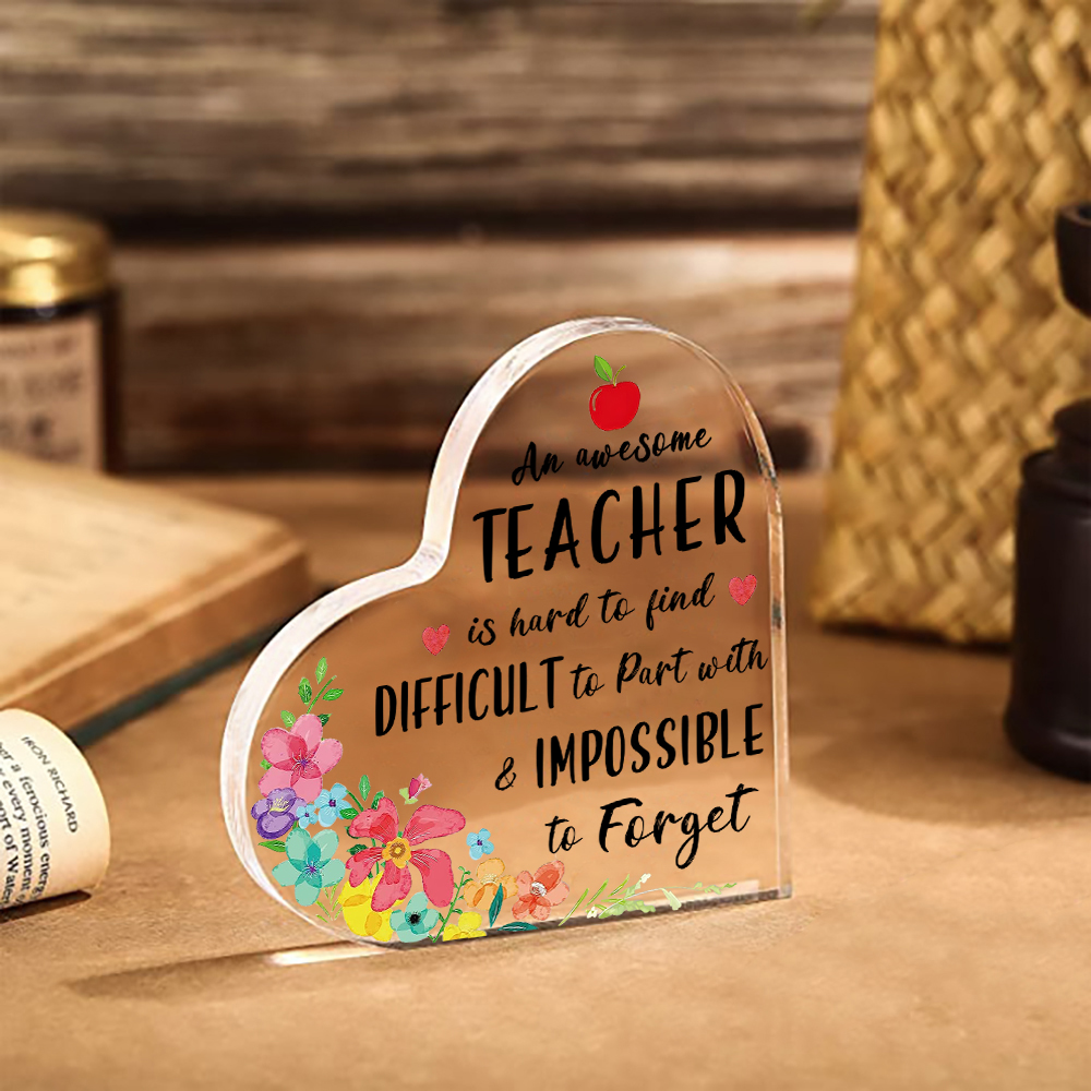 Appreciation Gifts for Educators Heart Shaped Teacher Acrylic Plaque Keepsake - An Awesome Teacher Is Hard To Find Difficult To Part With & Impossible To Forget