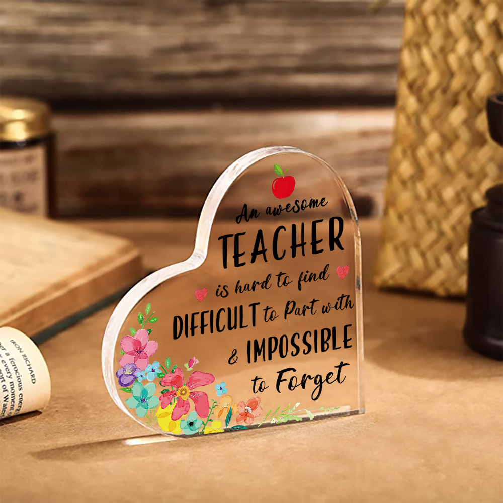Appreciation Gifts for Educators Heart Shaped Teacher Acrylic Plaque Keepsake - An Awesome Teacher Is Hard To Find Difficult To Part With & Impossible To Forget