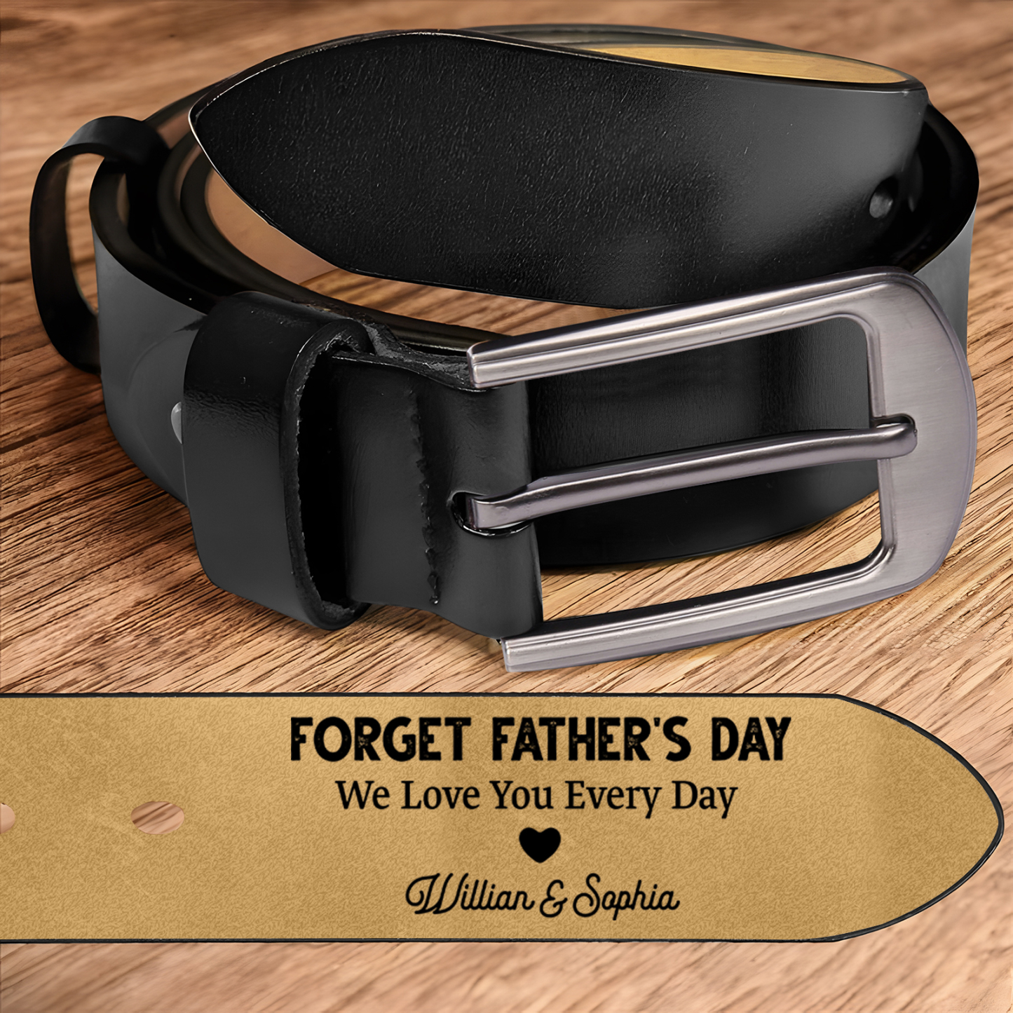 Custom Father’s Day Leather Belt  “Forget Father’s Day, We Love You Every Day.”– Engraved Belt with Children’s Names & Heartfelt Message